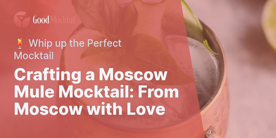 Crafting a Moscow Mule Mocktail: From Moscow with Love - 🍹 Whip up the Perfect Mocktail